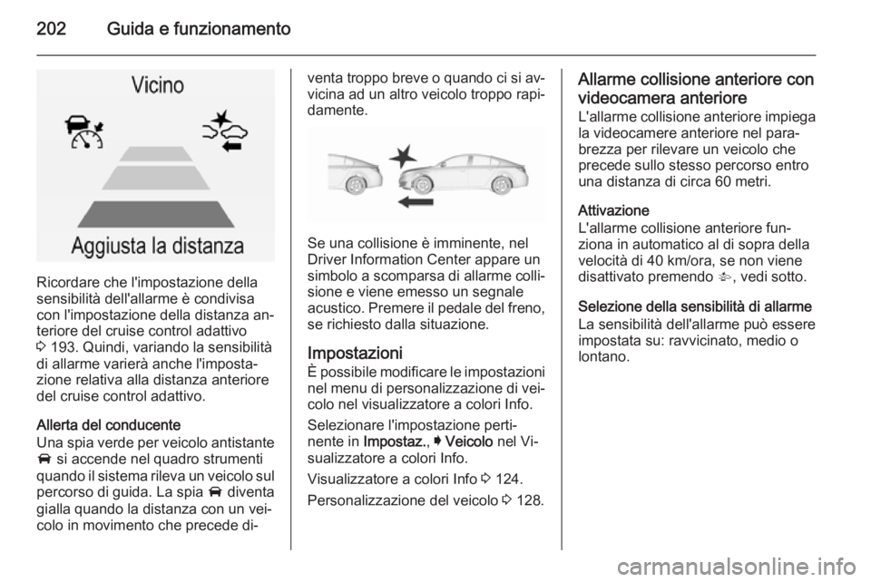 OPEL INSIGNIA 2015.5  Manuale di uso e manutenzione (in Italian) 202Guida e funzionamento
Ricordare che l'impostazione della
sensibilità dell'allarme è condivisa con l'impostazione della distanza an‐teriore del cruise control adattivo
3  193. Quindi