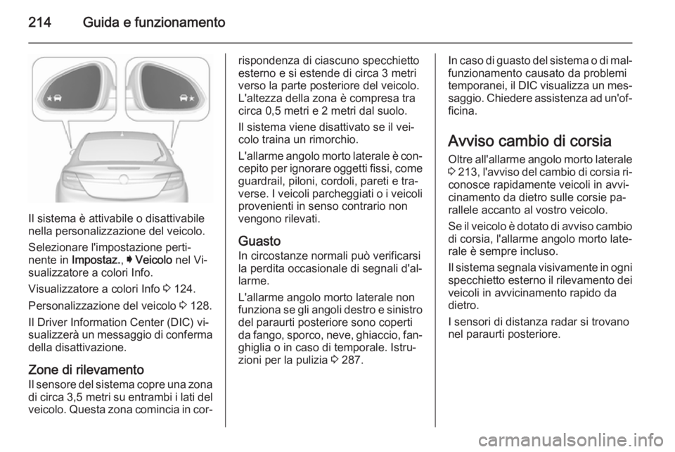 OPEL INSIGNIA 2015.5  Manuale di uso e manutenzione (in Italian) 214Guida e funzionamento
Il sistema è attivabile o disattivabile
nella personalizzazione del veicolo.
Selezionare l'impostazione perti‐
nente in  Impostaz. , I Veicolo  nel Vi‐
sualizzatore a