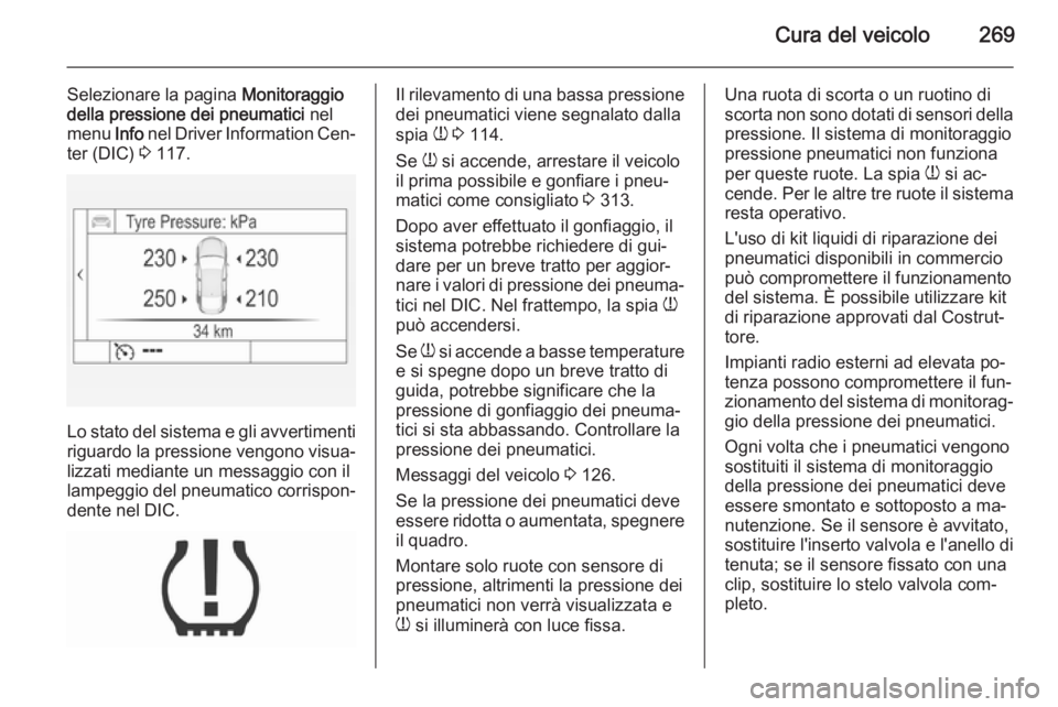 OPEL INSIGNIA 2015.5 Manuale di uso e manutenzione (in Italian) Cura del veicolo269
Selezionare la pagina Monitoraggio
della pressione dei pneumatici nel
menu Info nel Driver Information Cen‐
ter (DIC) 3 117.
Lo stato del sistema e gli avvertimenti
riguardo l OPEL INSIGNIA 2015.5 Manuale di uso e manutenzione (in Italian) Cura del veicolo269
Selezionare la pagina Monitoraggio
della pressione dei pneumatici nel
menu Info nel Driver Information Cen‐
ter (DIC) 3 117.
Lo stato del sistema e gli avvertimenti
riguardo l