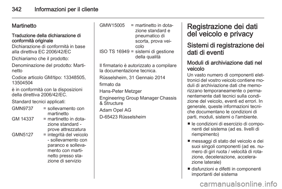 OPEL INSIGNIA 2015.5 Manuale di uso e manutenzione (in Italian) 342Informazioni per il cliente
Martinetto
Traduzione della dichiarazione di
conformità originale
Dichiarazione di conformità in base
alla direttiva EC 2006/42/EC
Dichiariamo che il prodotto:
Denomin OPEL INSIGNIA 2015.5 Manuale di uso e manutenzione (in Italian) 342Informazioni per il cliente
Martinetto
Traduzione della dichiarazione di
conformità originale
Dichiarazione di conformità in base
alla direttiva EC 2006/42/EC
Dichiariamo che il prodotto:
Denomin