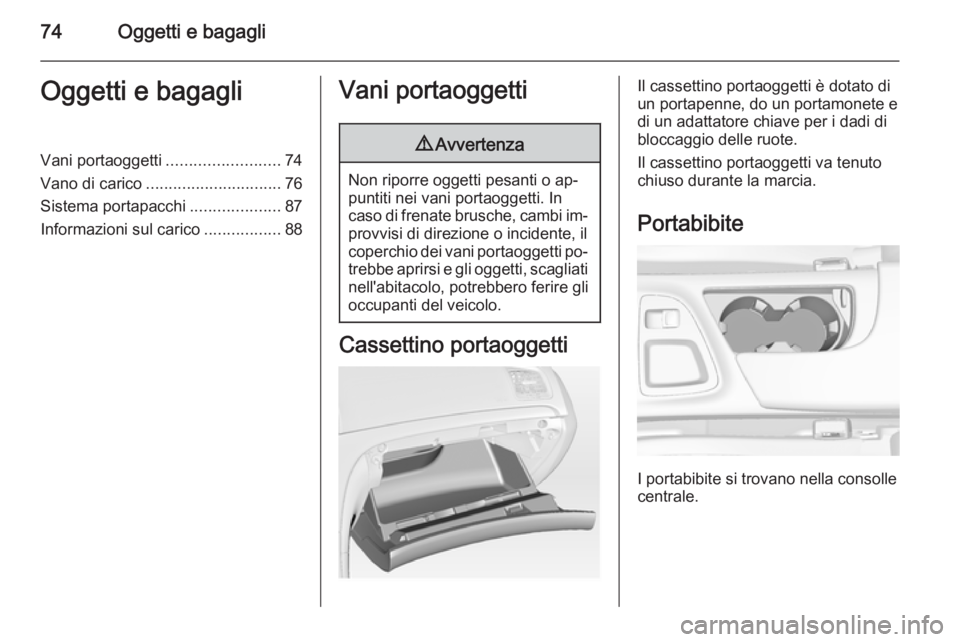 OPEL INSIGNIA 2015.5  Manuale di uso e manutenzione (in Italian) 74Oggetti e bagagliOggetti e bagagliVani portaoggetti.........................74
Vano di carico .............................. 76
Sistema portapacchi ....................87
Informazioni sul carico ...