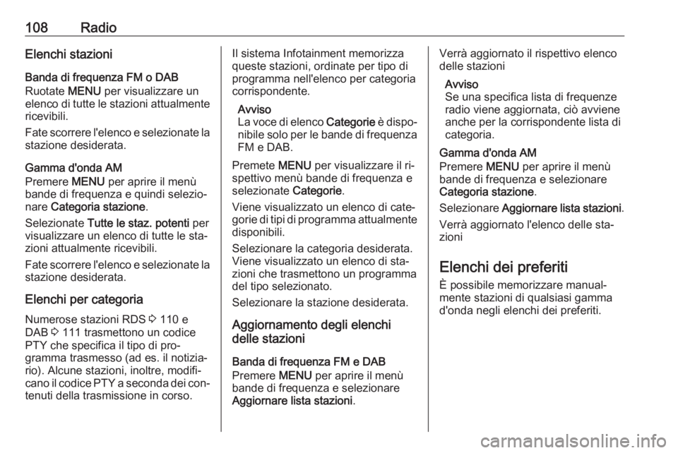 OPEL INSIGNIA 2016  Manuale del sistema Infotainment (in Italian) 108RadioElenchi stazioni
Banda di frequenza FM o DAB
Ruotate  MENU per visualizzare un
elenco di tutte le stazioni attualmente ricevibili.
Fate scorrere l'elenco e selezionate la
stazione desidera