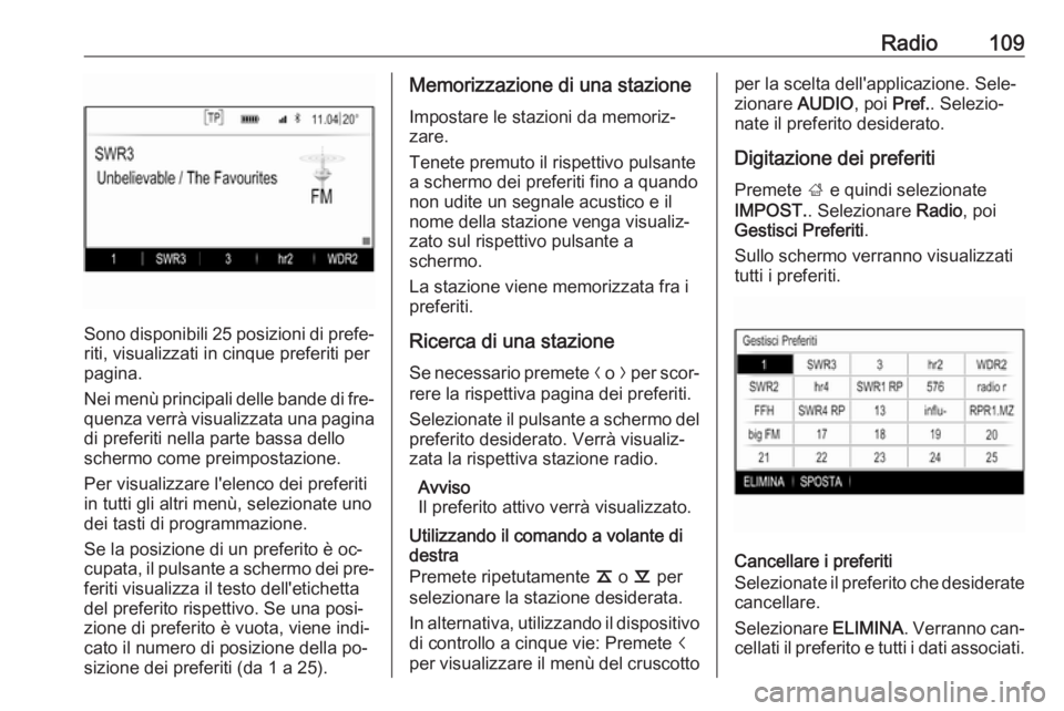 OPEL INSIGNIA 2016  Manuale del sistema Infotainment (in Italian) Radio109
Sono disponibili 25 posizioni di prefe‐
riti, visualizzati in cinque preferiti per
pagina.
Nei menù principali delle bande di fre‐ quenza verrà visualizzata una pagina
di preferiti nell