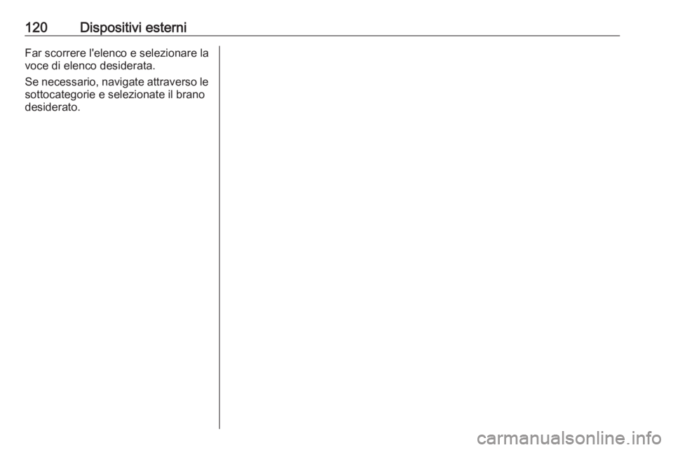 OPEL INSIGNIA 2016  Manuale del sistema Infotainment (in Italian) 120Dispositivi esterniFar scorrere l'elenco e selezionare la
voce di elenco desiderata.
Se necessario, navigate attraverso le sottocategorie e selezionate il branodesiderato. 