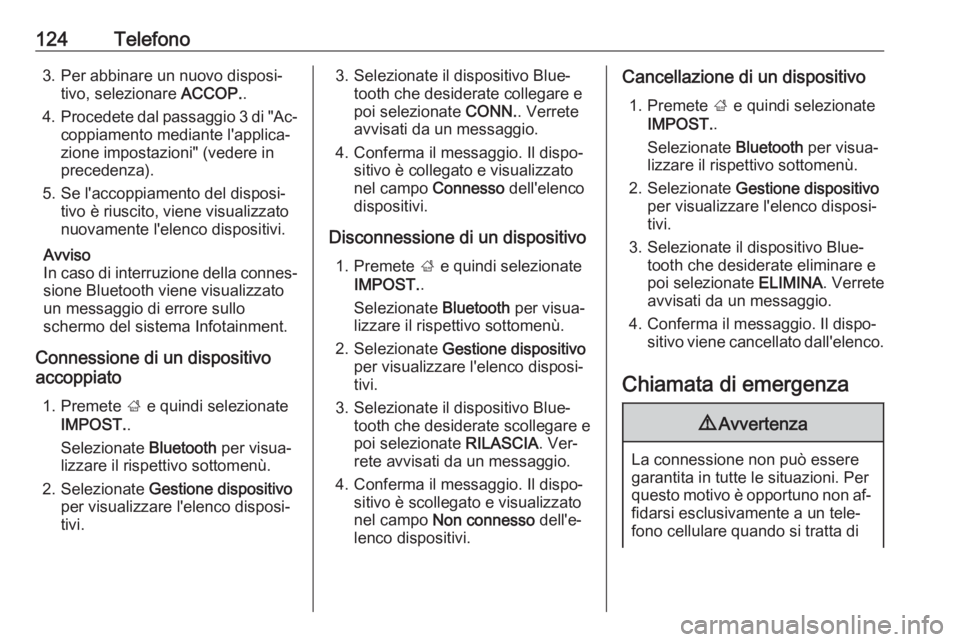 OPEL INSIGNIA 2016  Manuale del sistema Infotainment (in Italian) 124Telefono3. Per abbinare un nuovo disposi‐tivo, selezionare  ACCOP..
4. Procedete dal passaggio 3 di "Ac‐
coppiamento mediante l'applica‐
zione impostazioni" (vedere in
precedenza)