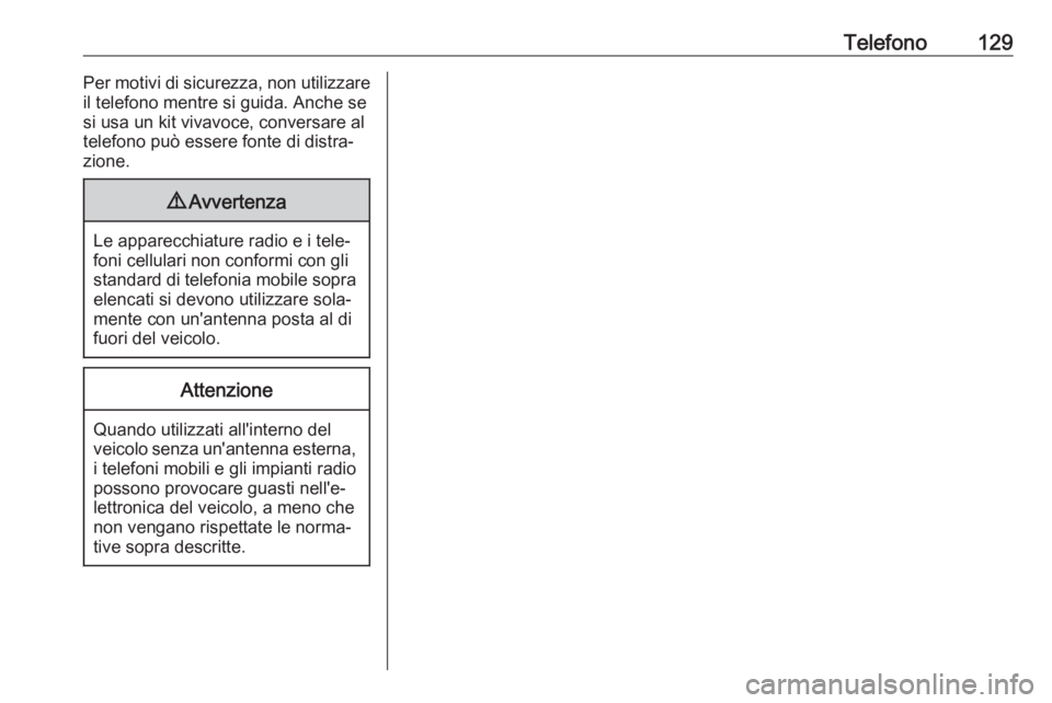 OPEL INSIGNIA 2016  Manuale del sistema Infotainment (in Italian) Telefono129Per motivi di sicurezza, non utilizzare
il telefono mentre si guida. Anche se
si usa un kit vivavoce, conversare al
telefono può essere fonte di distra‐
zione.9 Avvertenza
Le apparecchia