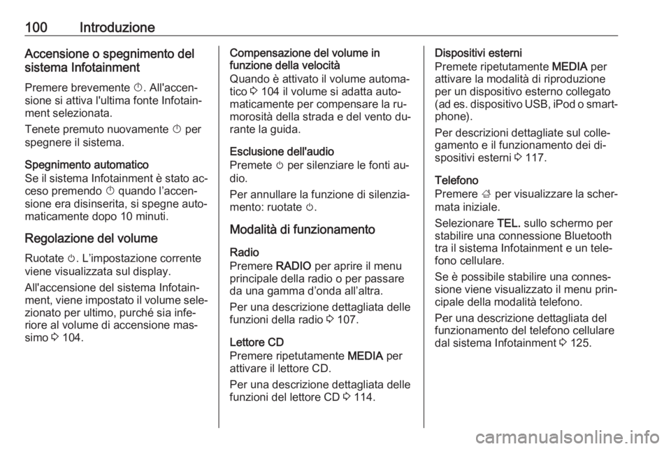 OPEL INSIGNIA 2016  Manuale del sistema Infotainment (in Italian) 100IntroduzioneAccensione o spegnimento del
sistema Infotainment
Premere brevemente  X. All'accen‐
sione si attiva l'ultima fonte Infotain‐ ment selezionata.
Tenete premuto nuovamente  X p