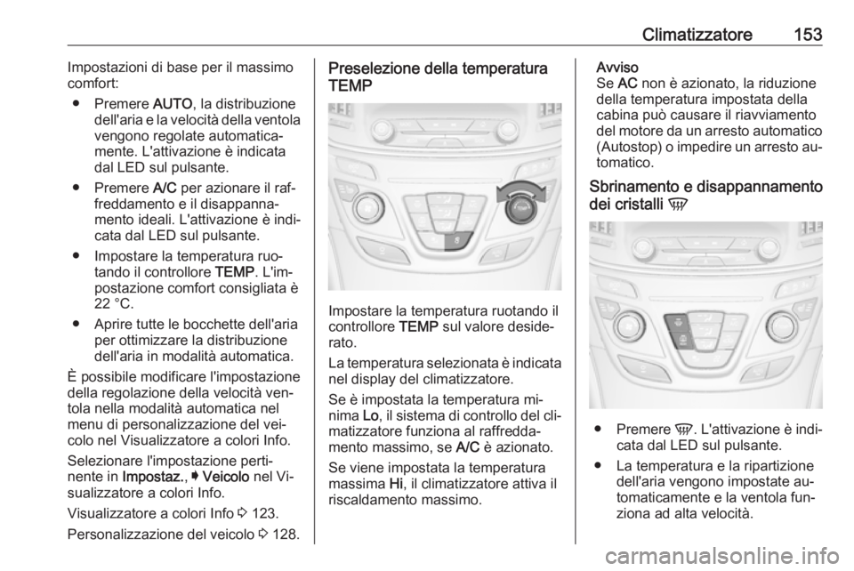 OPEL INSIGNIA 2016 Manuale di uso e manutenzione (in Italian) Climatizzatore153Impostazioni di base per il massimo
comfort:
● Premere AUTO, la distribuzione
dell'aria e la velocità della ventola vengono regolate automatica‐
mente. L'attivazione è OPEL INSIGNIA 2016 Manuale di uso e manutenzione (in Italian) Climatizzatore153Impostazioni di base per il massimo
comfort:
● Premere AUTO, la distribuzione
dell'aria e la velocità della ventola vengono regolate automatica‐
mente. L'attivazione è