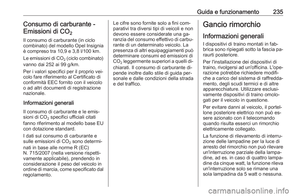 OPEL INSIGNIA 2016 Manuale di uso e manutenzione (in Italian) Guida e funzionamento235Consumo di carburante -Emissioni di CO 2
Il consumo di carburante (in ciclo
combinato) del modello Opel Insignia è compreso tra 10,9 e 3,8 l/100 km.
Le emissioni di CO
2 (ci OPEL INSIGNIA 2016 Manuale di uso e manutenzione (in Italian) Guida e funzionamento235Consumo di carburante -Emissioni di CO 2
Il consumo di carburante (in ciclo
combinato) del modello Opel Insignia è compreso tra 10,9 e 3,8 l/100 km.
Le emissioni di CO
2 (ci