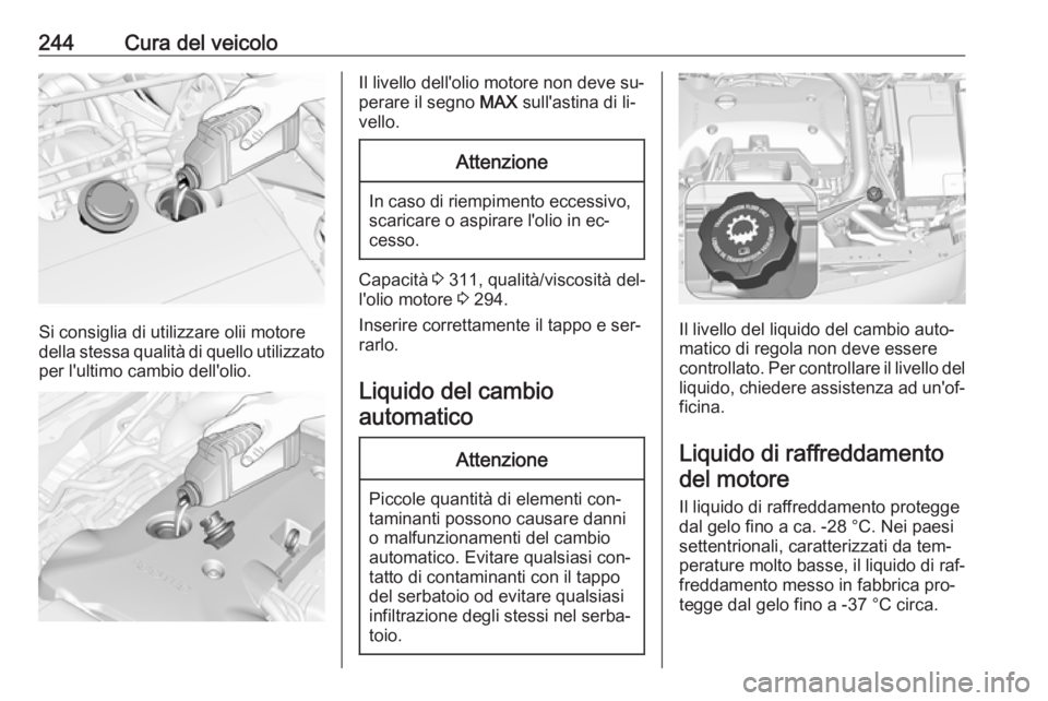 OPEL INSIGNIA 2016 Manuale di uso e manutenzione (in Italian) 244Cura del veicolo
Si consiglia di utilizzare olii motore
della stessa qualità di quello utilizzato per l'ultimo cambio dell'olio.
Il livello dell'olio motore non deve su‐
perare il se OPEL INSIGNIA 2016 Manuale di uso e manutenzione (in Italian) 244Cura del veicolo
Si consiglia di utilizzare olii motore
della stessa qualità di quello utilizzato per l'ultimo cambio dell'olio.
Il livello dell'olio motore non deve su‐
perare il se