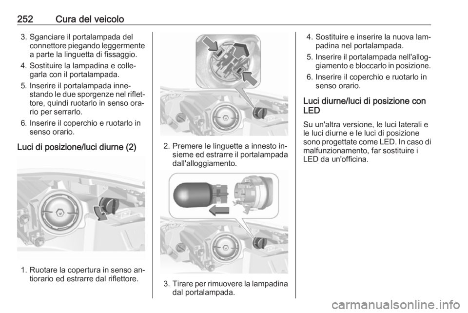 OPEL INSIGNIA 2016 Manuale di uso e manutenzione (in Italian) 252Cura del veicolo3. Sganciare il portalampada delconnettore piegando leggermente
a parte la linguetta di fissaggio.
4. Sostituire la lampadina e colle‐ garla con il portalampada.
5. Inserire il po OPEL INSIGNIA 2016 Manuale di uso e manutenzione (in Italian) 252Cura del veicolo3. Sganciare il portalampada delconnettore piegando leggermente
a parte la linguetta di fissaggio.
4. Sostituire la lampadina e colle‐ garla con il portalampada.
5. Inserire il po