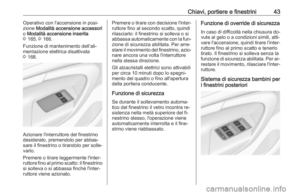 OPEL INSIGNIA 2016 Manuale di uso e manutenzione (in Italian) Chiavi, portiere e finestrini43Operativo con l'accensione in posi‐
zione Modalità accensione accessori
o Modalità accensione inserita
3 165, 3 166.
Funzione di mantenimento dell’ali‐
m OPEL INSIGNIA 2016 Manuale di uso e manutenzione (in Italian) Chiavi, portiere e finestrini43Operativo con l'accensione in posi‐
zione Modalità accensione accessori
o Modalità accensione inserita
3 165, 3 166.
Funzione di mantenimento dell’ali‐
m