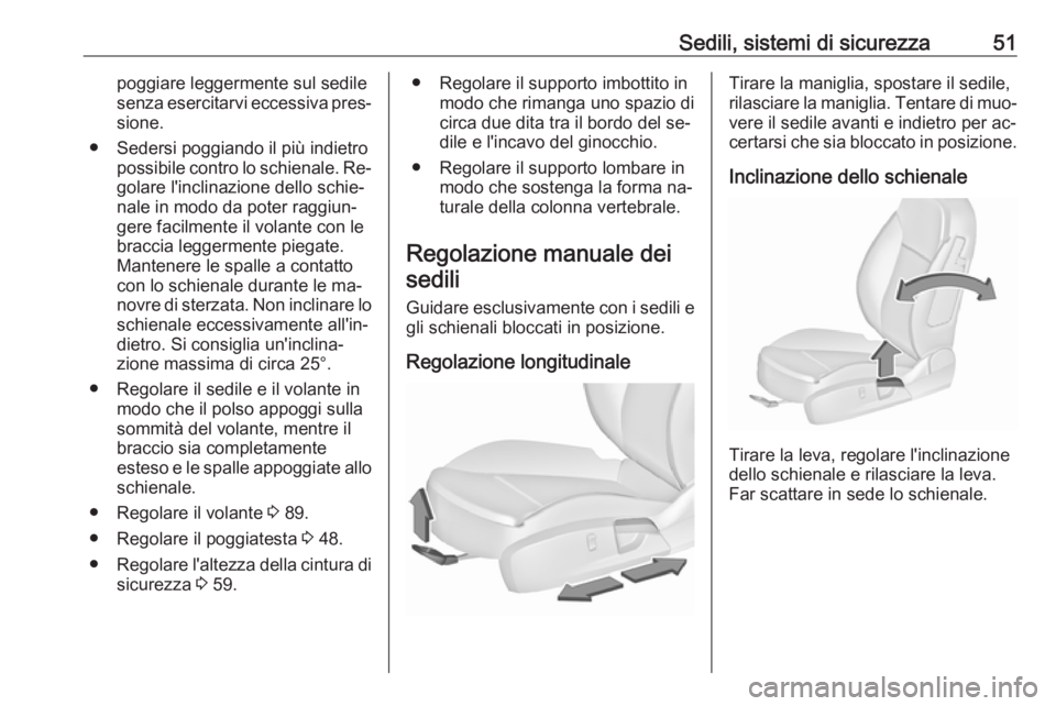 OPEL INSIGNIA 2016 Manuale di uso e manutenzione (in Italian) Sedili, sistemi di sicurezza51poggiare leggermente sul sedile
senza esercitarvi eccessiva pres‐ sione.
● Sedersi poggiando il più indietro possibile contro lo schienale. Re‐
golare l'inclin OPEL INSIGNIA 2016 Manuale di uso e manutenzione (in Italian) Sedili, sistemi di sicurezza51poggiare leggermente sul sedile
senza esercitarvi eccessiva pres‐ sione.
● Sedersi poggiando il più indietro possibile contro lo schienale. Re‐
golare l'inclin