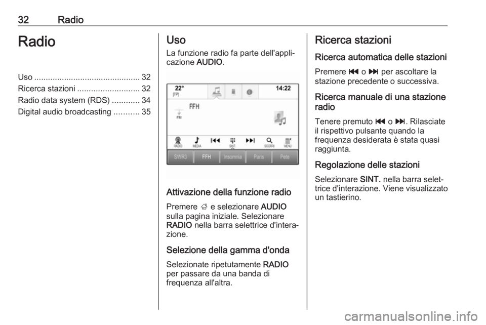 OPEL INSIGNIA BREAK 2018  Manuale del sistema Infotainment (in Italian) 32RadioRadioUso.............................................. 32
Ricerca stazioni ........................... 32
Radio data system (RDS) ............34
Digital audio broadcasting ...........35Uso
La f
