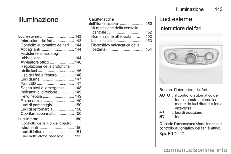OPEL INSIGNIA BREAK 2019.5 Manuale di uso e manutenzione (in Italian) Illuminazione143IlluminazioneLuci esterne............................... 143
Interruttore dei fari ...................143
Controllo automatico dei fari ....144
Abbaglianti ............................ OPEL INSIGNIA BREAK 2019.5 Manuale di uso e manutenzione (in Italian) Illuminazione143IlluminazioneLuci esterne............................... 143
Interruttore dei fari ...................143
Controllo automatico dei fari ....144
Abbaglianti ............................