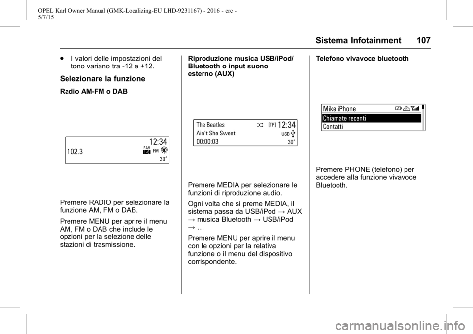 OPEL KARL 2015.75  Manuale di uso e manutenzione (in Italian) OPEL Karl Owner Manual (GMK-Localizing-EU LHD-9231167) - 2016 - crc -
5/7/15
Sistema Infotainment 107
.I valori delle impostazioni del
tono variano tra -12 e +12.
Selezionare la funzione
Radio AM-FM o