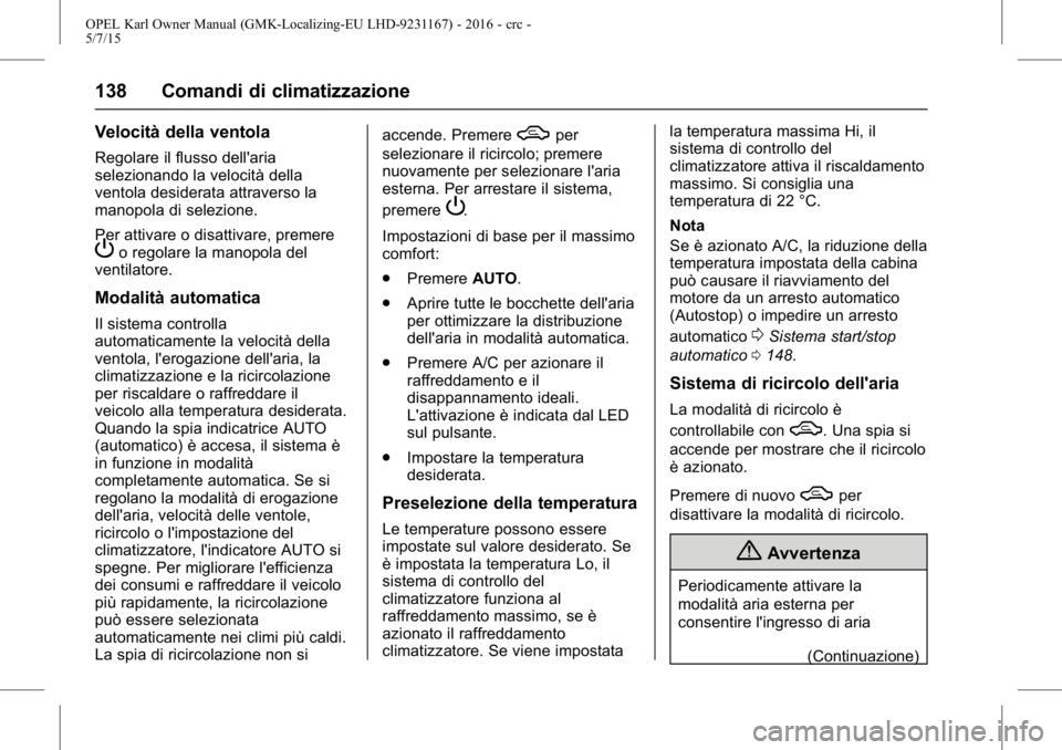 OPEL KARL 2015.75  Manuale di uso e manutenzione (in Italian) OPEL Karl Owner Manual (GMK-Localizing-EU LHD-9231167) - 2016 - crc -
5/7/15
138 Comandi di climatizzazione
Velocità della ventola
Regolare il flusso dell'aria
selezionando la velocità della
ven