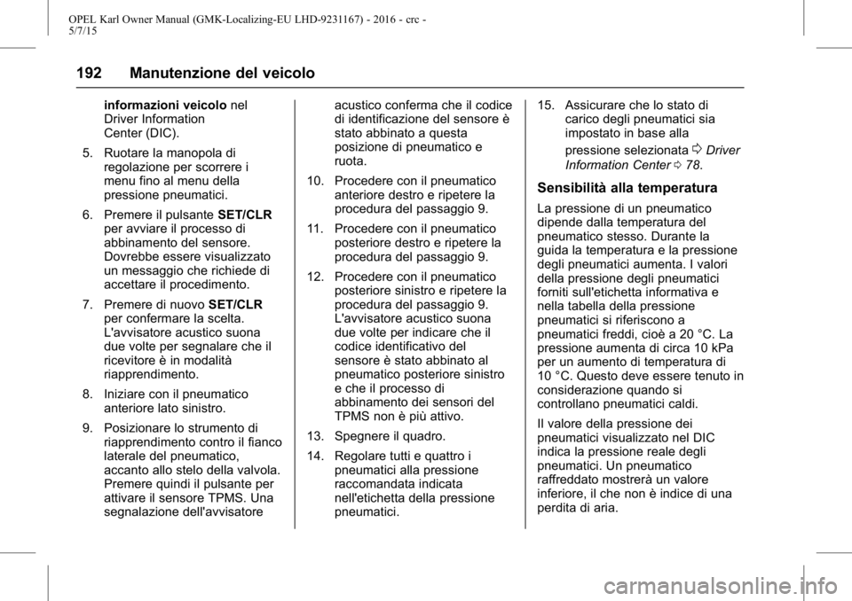 OPEL KARL 2015.75  Manuale di uso e manutenzione (in Italian) OPEL Karl Owner Manual (GMK-Localizing-EU LHD-9231167) - 2016 - crc -
5/7/15
192 Manutenzione del veicolo
informazioni veicolonel
Driver Information
Center (DIC).
5. Ruotare la manopola di regolazione