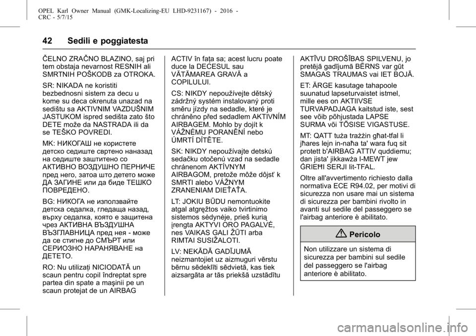 OPEL KARL 2015.75  Manuale di uso e manutenzione (in Italian) OPEL Karl Owner Manual (GMK-Localizing-EU LHD-9231167) - 2016 -
CRC - 5/7/15
42 Sedili e poggiatesta
ŜŦELNO ZRAŜŦNO BLAZINO, saj pri
tem obstaja nevarnost RESNIH ali
SMRTNIH POŠKODB za OTROKA.
SR