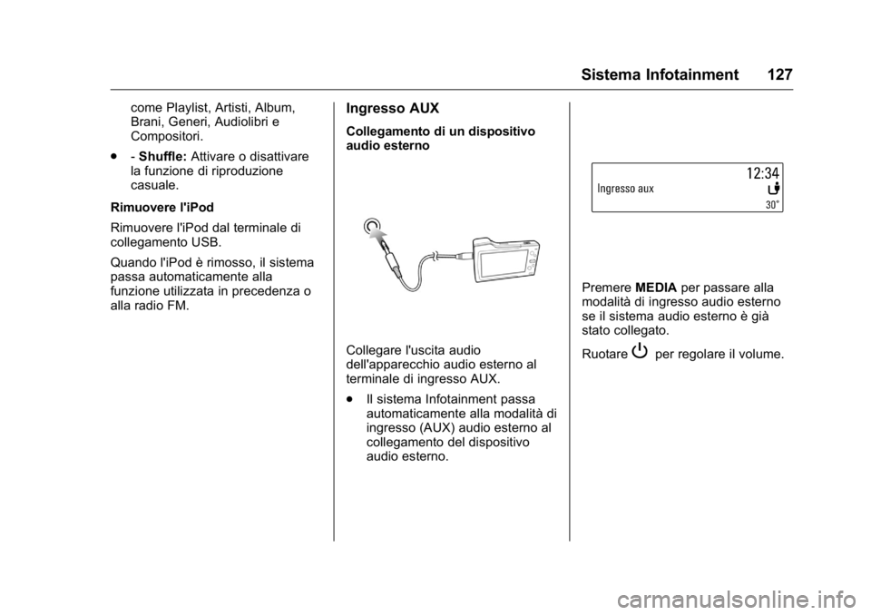OPEL KARL 2016  Manuale di uso e manutenzione (in Italian) OPEL Karl Owner Manual (GMK-Localizing-EU LHD-9231167) - 2016 -
CRC - 9/9/15
Sistema Infotainment 127
come Playlist, Artisti, Album,
Brani, Generi, Audiolibri e
Compositori.
. -Shuffle: Attivare o dis