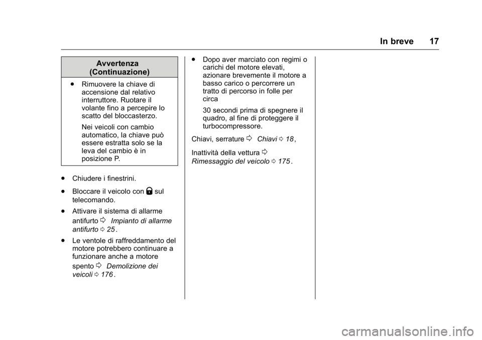 OPEL KARL 2016  Manuale di uso e manutenzione (in Italian) OPEL Karl Owner Manual (GMK-Localizing-EU LHD-9231167) - 2016 -
CRC - 9/9/15
In breve 17
Avvertenza
(Continuazione)
. Rimuovere la chiave di
accensione dal relativo
interruttore. Ruotare il
volante fi
