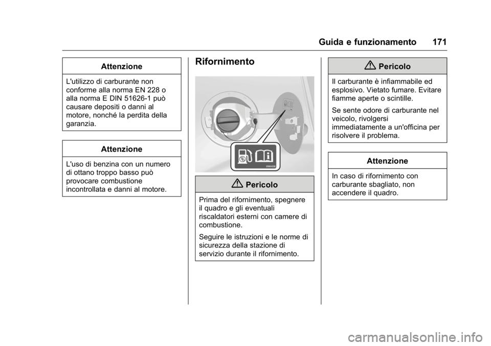 OPEL KARL 2016  Manuale di uso e manutenzione (in Italian) OPEL Karl Owner Manual (GMK-Localizing-EU LHD-9231167) - 2016 -
CRC - 9/9/15
Guida e funzionamento 171
Attenzione
L'utilizzo di carburante non
conforme alla norma EN 228 o
alla norma E DIN 51626-1