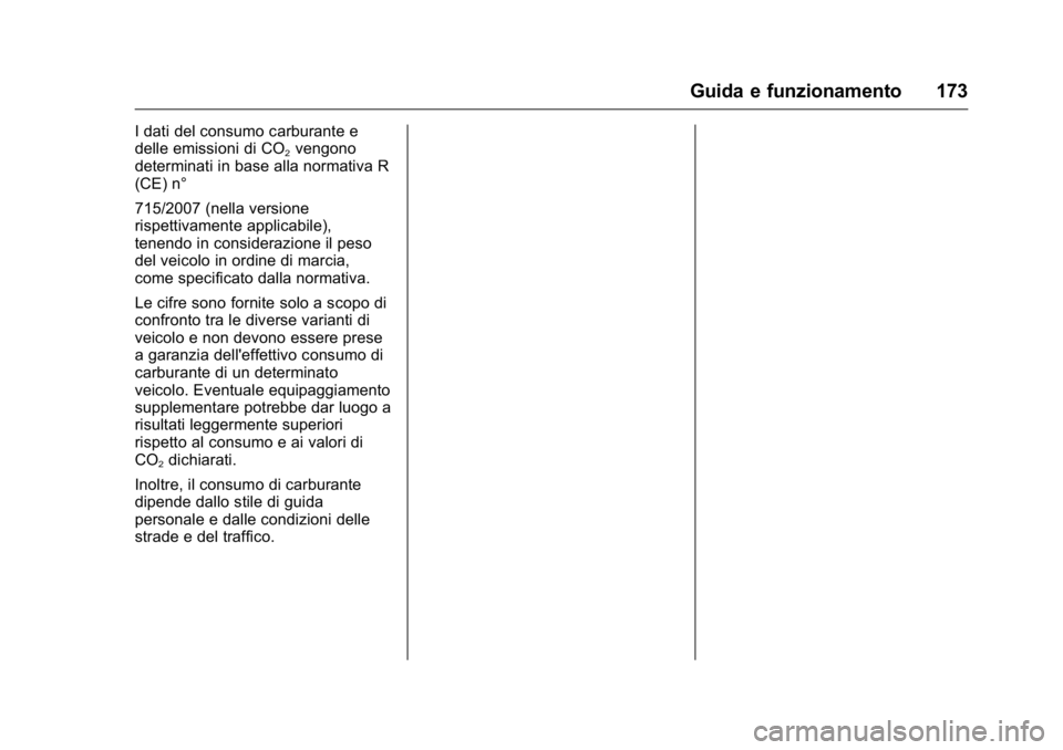 OPEL KARL 2016  Manuale di uso e manutenzione (in Italian) OPEL Karl Owner Manual (GMK-Localizing-EU LHD-9231167) - 2016 -
CRC - 9/9/15
Guida e funzionamento 173
I dati del consumo carburante e
delle emissioni di CO
2vengono
determinati in base alla normativa