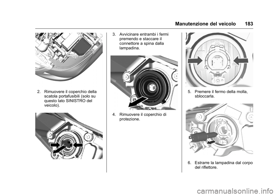 OPEL KARL 2016  Manuale di uso e manutenzione (in Italian) OPEL Karl Owner Manual (GMK-Localizing-EU LHD-9231167) - 2016 -
CRC - 9/9/15
Manutenzione del veicolo 183
2. Rimuovere il coperchio dellascatola portafusibili (solo su
questo lato SINISTRO del
veicolo
