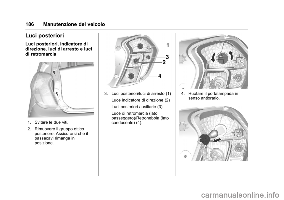 OPEL KARL 2016  Manuale di uso e manutenzione (in Italian) OPEL Karl Owner Manual (GMK-Localizing-EU LHD-9231167) - 2016 -
CRC - 9/9/15
186 Manutenzione del veicolo
Luci posteriori
Luci posteriori, indicatore di
direzione, luci di arresto e luci
di retromarci