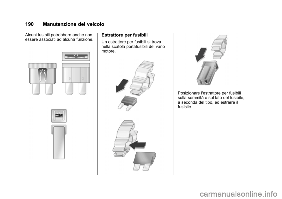 OPEL KARL 2016  Manuale di uso e manutenzione (in Italian) OPEL Karl Owner Manual (GMK-Localizing-EU LHD-9231167) - 2016 -
CRC - 9/9/15
190 Manutenzione del veicolo
Alcuni fusibili potrebbero anche non
essere associati ad alcuna funzione.Estrattore per fusibi