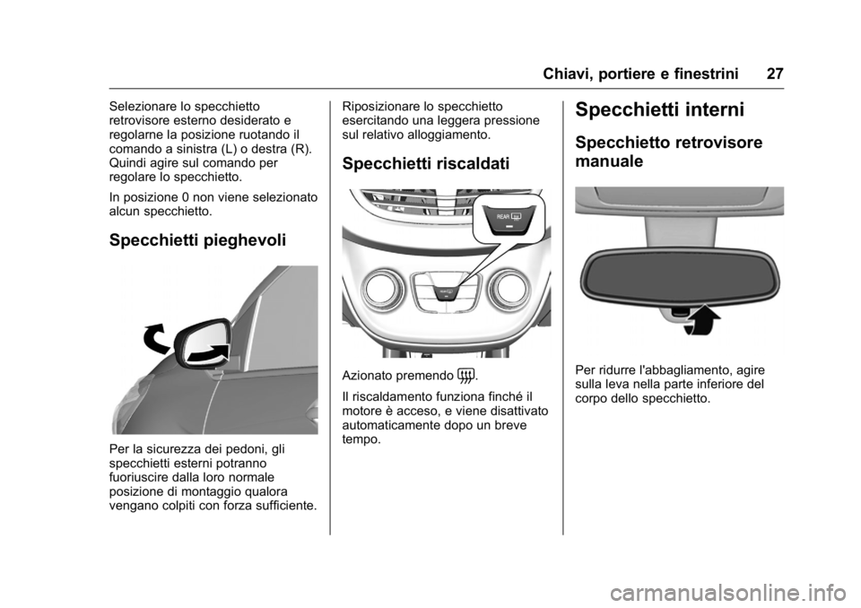 OPEL KARL 2016  Manuale di uso e manutenzione (in Italian) OPEL Karl Owner Manual (GMK-Localizing-EU LHD-9231167) - 2016 -
CRC - 9/9/15
Chiavi, portiere e finestrini 27
Selezionare lo specchietto
retrovisore esterno desiderato e
regolarne la posizione ruotand