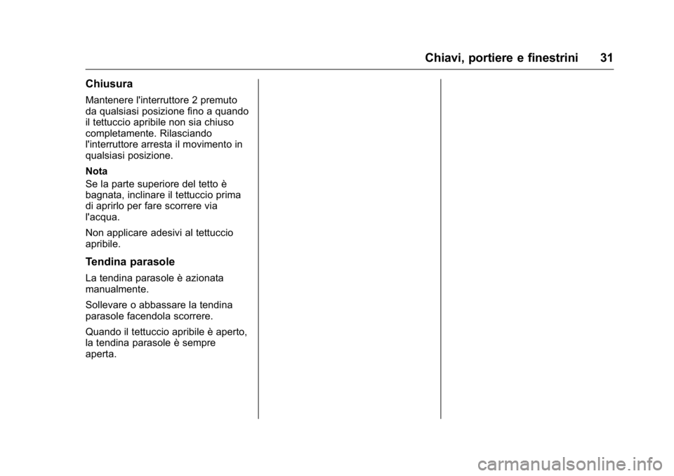 OPEL KARL 2016  Manuale di uso e manutenzione (in Italian) OPEL Karl Owner Manual (GMK-Localizing-EU LHD-9231167) - 2016 -
CRC - 9/9/15
Chiavi, portiere e finestrini 31
Chiusura
Mantenere l'interruttore 2 premuto
da qualsiasi posizione fino a quando
il te