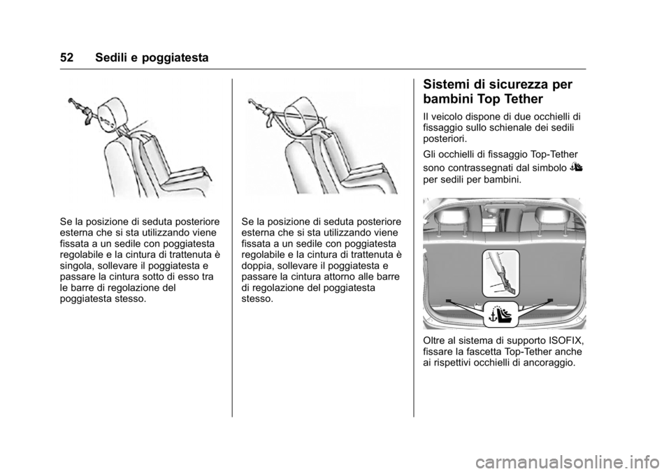 OPEL KARL 2016  Manuale di uso e manutenzione (in Italian) OPEL Karl Owner Manual (GMK-Localizing-EU LHD-9231167) - 2016 -
CRC - 9/9/15
52 Sedili e poggiatesta
Se la posizione di seduta posteriore
esterna che si sta utilizzando viene
fissata a un sedile con p