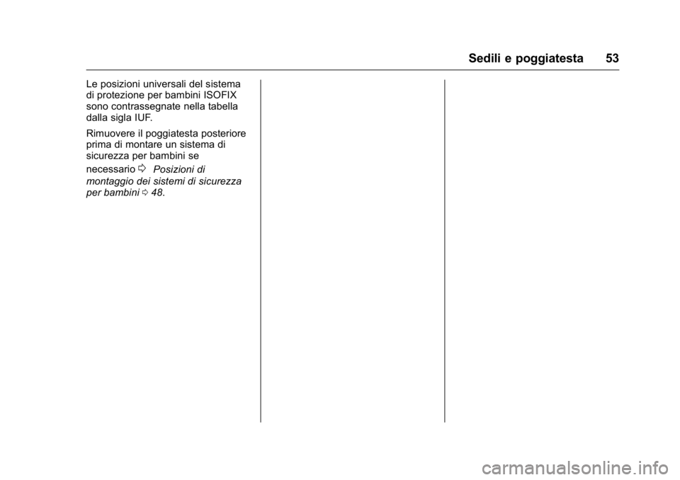 OPEL KARL 2016  Manuale di uso e manutenzione (in Italian) OPEL Karl Owner Manual (GMK-Localizing-EU LHD-9231167) - 2016 -
CRC - 9/9/15
Sedili e poggiatesta 53
Le posizioni universali del sistema
di protezione per bambini ISOFIX
sono contrassegnate nella tabe