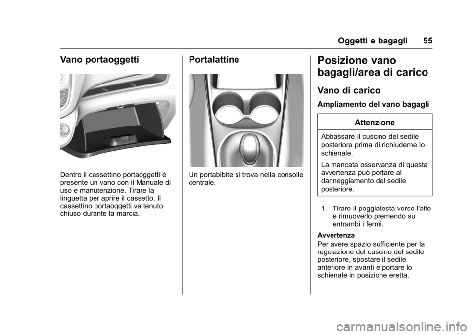 OPEL KARL 2016  Manuale di uso e manutenzione (in Italian) OPEL Karl Owner Manual (GMK-Localizing-EU LHD-9231167) - 2016 -
CRC - 9/9/15
Oggetti e bagagli 55
Vano portaoggetti
Dentro il cassettino portaoggetti è
presente un vano con il Manuale di
uso e manute