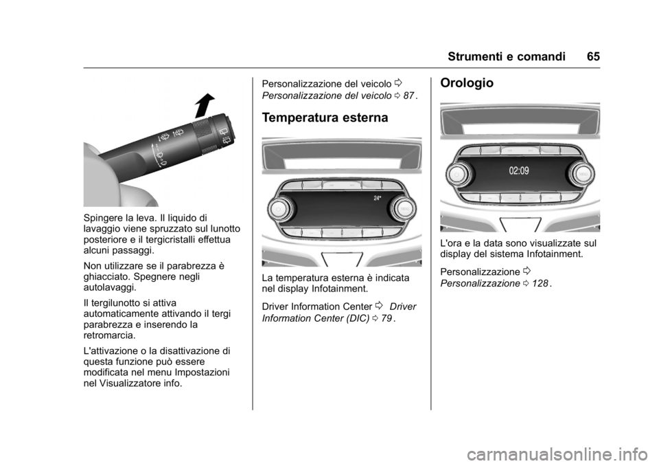 OPEL KARL 2016  Manuale di uso e manutenzione (in Italian) OPEL Karl Owner Manual (GMK-Localizing-EU LHD-9231167) - 2016 -
CRC - 9/9/15
Strumenti e comandi 65
Spingere la leva. Il liquido di
lavaggio viene spruzzato sul lunotto
posteriore e il tergicristalli 