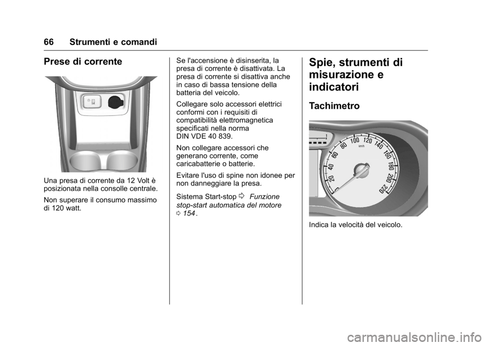 OPEL KARL 2016  Manuale di uso e manutenzione (in Italian) OPEL Karl Owner Manual (GMK-Localizing-EU LHD-9231167) - 2016 -
CRC - 9/9/15
66 Strumenti e comandi
Prese di corrente
Una presa di corrente da 12 Volt è
posizionata nella consolle centrale.
Non super