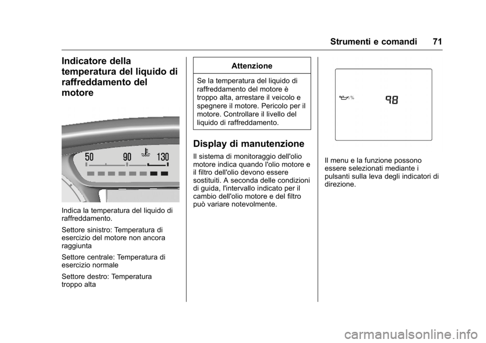 OPEL KARL 2016  Manuale di uso e manutenzione (in Italian) OPEL Karl Owner Manual (GMK-Localizing-EU LHD-9231167) - 2016 -
CRC - 9/9/15
Strumenti e comandi 71
Indicatore della
temperatura del liquido di
raffreddamento del
motore
Indica la temperatura del liqu