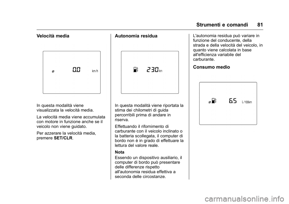 OPEL KARL 2016  Manuale di uso e manutenzione (in Italian) OPEL Karl Owner Manual (GMK-Localizing-EU LHD-9231167) - 2016 -
CRC - 9/9/15
Strumenti e comandi 81
Velocità media
In questa modalità viene
visualizzata la velocità media.
La velocità media viene 
