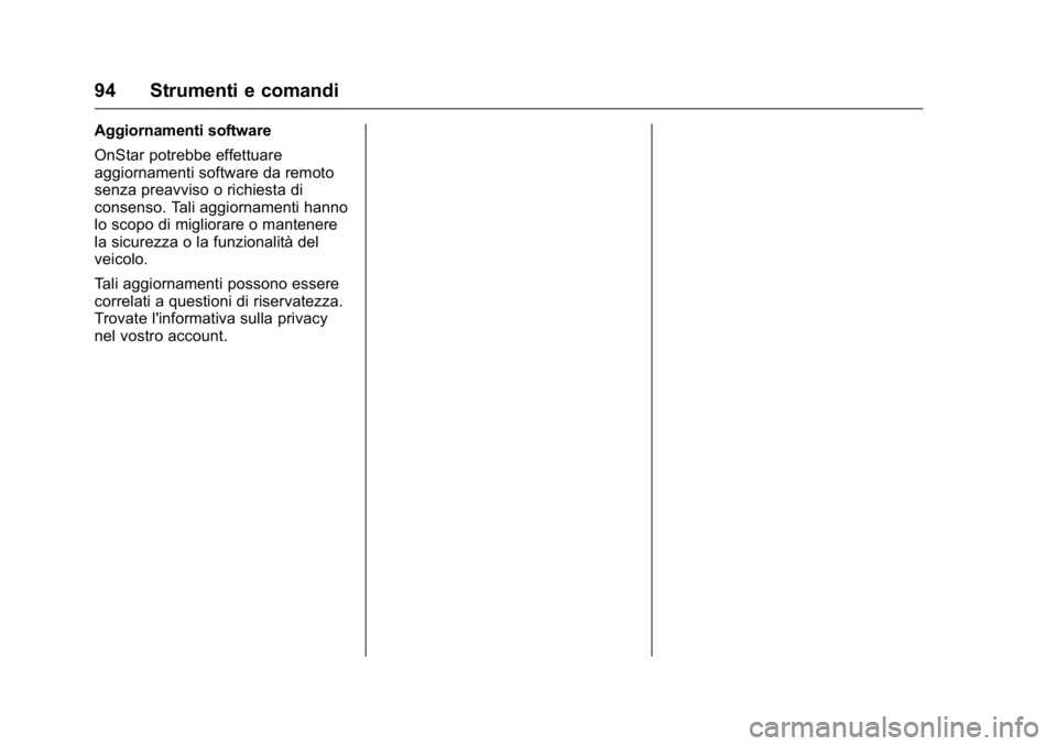 OPEL KARL 2016  Manuale di uso e manutenzione (in Italian) OPEL Karl Owner Manual (GMK-Localizing-EU LHD-9231167) - 2016 -
CRC - 9/9/15
94 Strumenti e comandi
Aggiornamenti software
OnStar potrebbe effettuare
aggiornamenti software da remoto
senza preavviso o