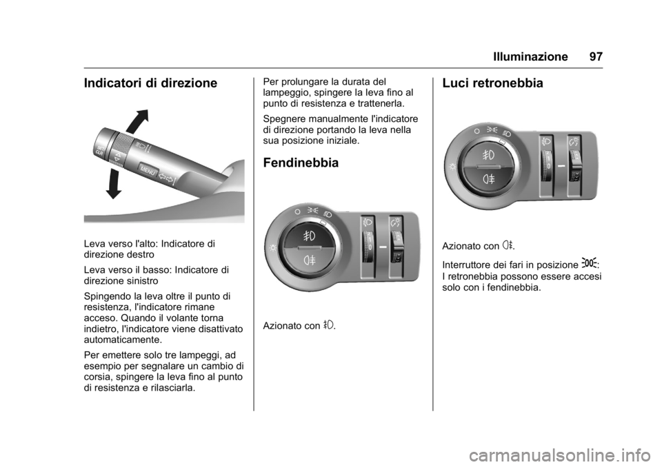OPEL KARL 2016  Manuale di uso e manutenzione (in Italian) OPEL Karl Owner Manual (GMK-Localizing-EU LHD-9231167) - 2016 -
CRC - 9/9/15
Illuminazione 97
Indicatori di direzione
Leva verso l'alto: Indicatore di
direzione destro
Leva verso il basso: Indicat