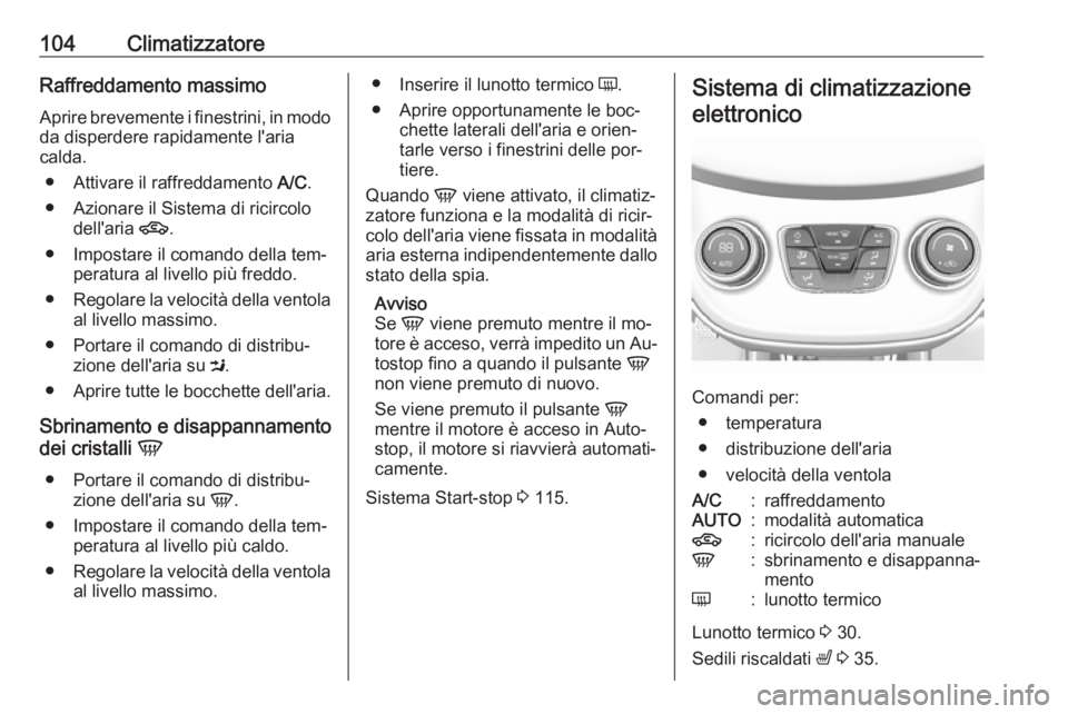 OPEL KARL 2016.5  Manuale di uso e manutenzione (in Italian) 104ClimatizzatoreRaffreddamento massimoAprire brevemente i finestrini, in modo
da disperdere rapidamente l'aria
calda.
● Attivare il raffreddamento  A/C.
● Azionare il Sistema di ricircolo del
