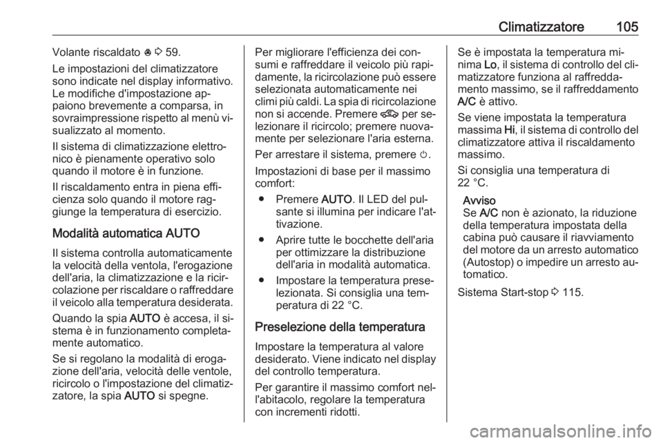 OPEL KARL 2016.5  Manuale di uso e manutenzione (in Italian) Climatizzatore105Volante riscaldato * 3  59.
Le impostazioni del climatizzatore
sono indicate nel display informativo.
Le modifiche d'impostazione ap‐
paiono brevemente a comparsa, in
sovraimpre