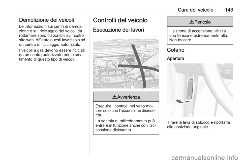 OPEL KARL 2016.5  Manuale di uso e manutenzione (in Italian) Cura del veicolo143Demolizione dei veicoli
Le informazioni sui centri di demoli‐
zione e sul riciclaggio dei veicoli da
rottamare sono disponibili sul nostro
sito web. Affidare questi lavori solo ad