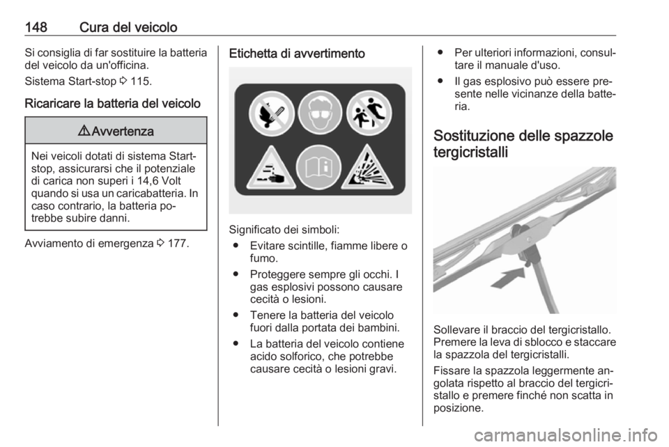 OPEL KARL 2016.5  Manuale di uso e manutenzione (in Italian) 148Cura del veicoloSi consiglia di far sostituire la batteriadel veicolo da un'officina.
Sistema Start-stop  3 115.
Ricaricare la batteria del veicolo9 Avvertenza
Nei veicoli dotati di sistema Sta