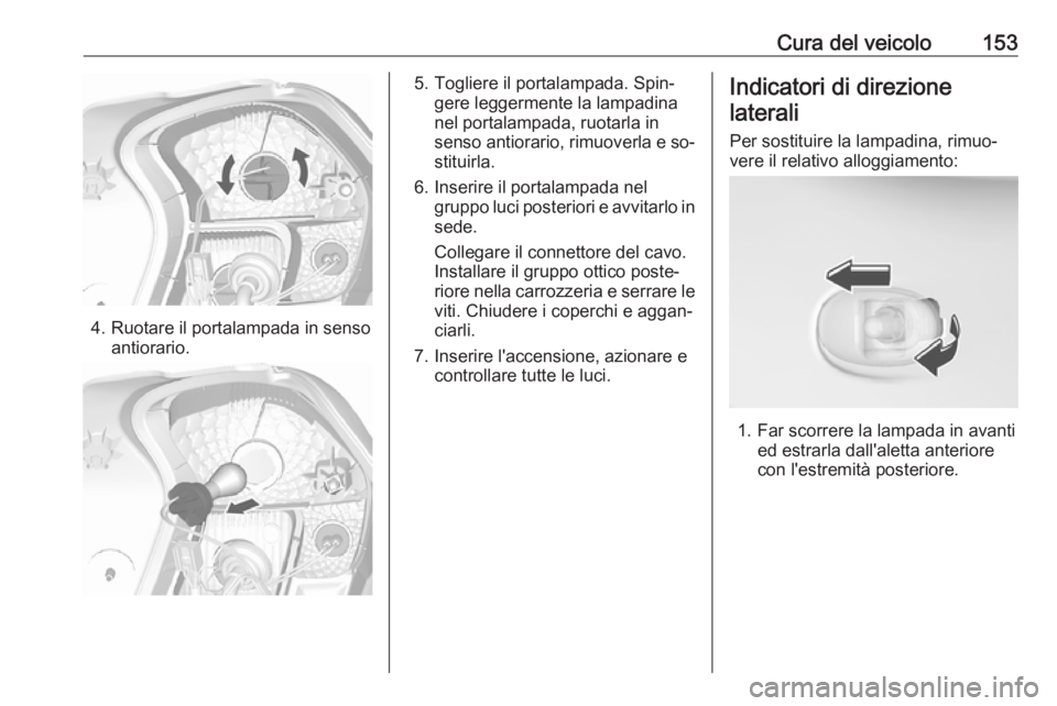OPEL KARL 2016.5  Manuale di uso e manutenzione (in Italian) Cura del veicolo153
4. Ruotare il portalampada in sensoantiorario.
5. Togliere il portalampada. Spin‐gere leggermente la lampadina
nel portalampada, ruotarla in
senso antiorario, rimuoverla e so‐ 