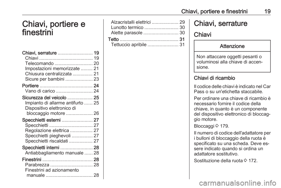 OPEL KARL 2016.5 Manuale di uso e manutenzione (in Italian) Chiavi, portiere e finestrini19Chiavi, portiere e
finestriniChiavi, serrature .......................... 19
Chiavi ........................................ 19
Telecomando ............................. OPEL KARL 2016.5 Manuale di uso e manutenzione (in Italian) Chiavi, portiere e finestrini19Chiavi, portiere e
finestriniChiavi, serrature .......................... 19
Chiavi ........................................ 19
Telecomando .............................