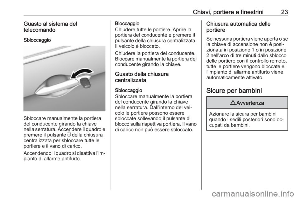 OPEL KARL 2016.5 Manuale di uso e manutenzione (in Italian) Chiavi, portiere e finestrini23Guasto al sistema del
telecomando
Sbloccaggio
Sbloccare manualmente la portiera
del conducente girando la chiave
nella serratura. Accendere il quadro e
premere il pulsan OPEL KARL 2016.5 Manuale di uso e manutenzione (in Italian) Chiavi, portiere e finestrini23Guasto al sistema del
telecomando
Sbloccaggio
Sbloccare manualmente la portiera
del conducente girando la chiave
nella serratura. Accendere il quadro e
premere il pulsan