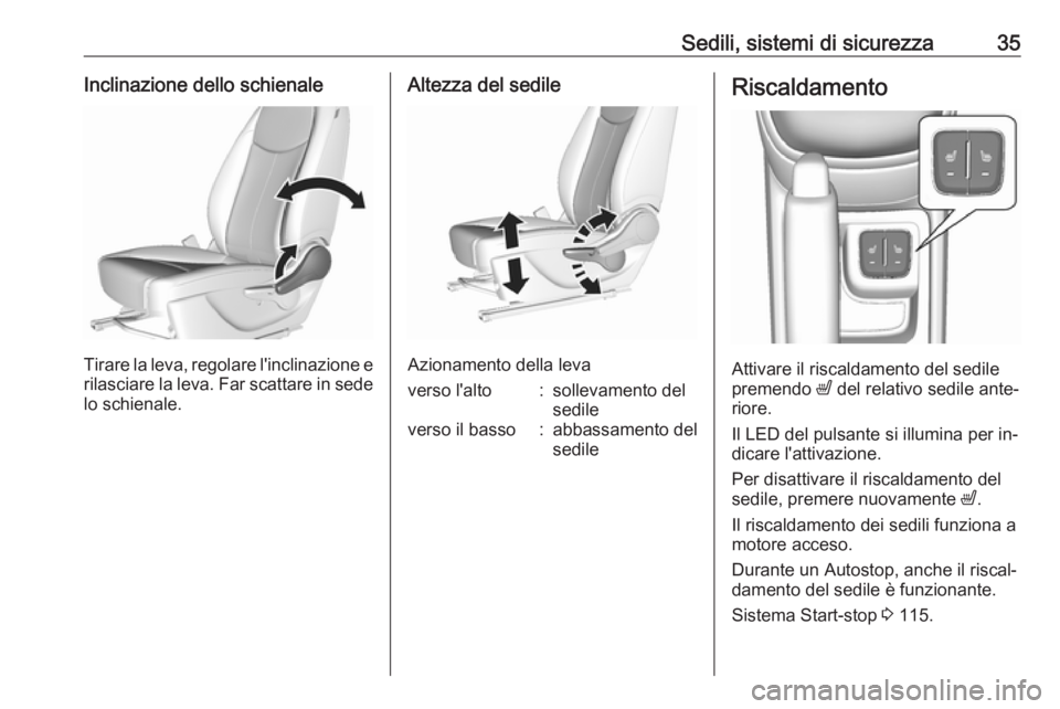 OPEL KARL 2016.5  Manuale di uso e manutenzione (in Italian) Sedili, sistemi di sicurezza35Inclinazione dello schienale
Tirare la leva, regolare l'inclinazione erilasciare la leva. Far scattare in sede lo schienale.
Altezza del sedile
Azionamento della leva