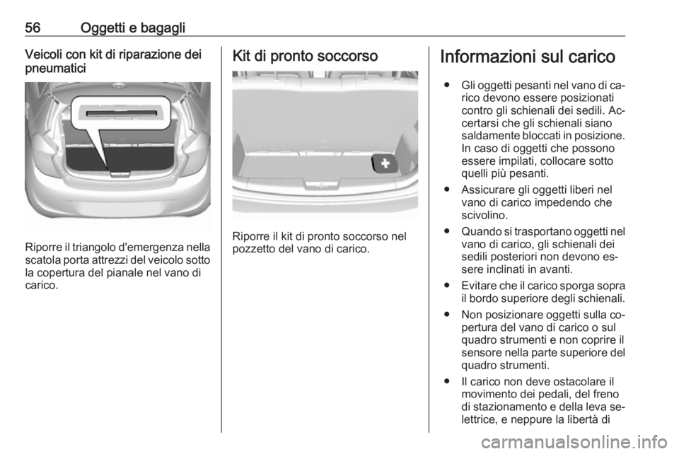 OPEL KARL 2016.5 Manuale di uso e manutenzione (in Italian) 56Oggetti e bagagliVeicoli con kit di riparazione dei
pneumatici
Riporre il triangolo d'emergenza nella
scatola porta attrezzi del veicolo sotto la copertura del pianale nel vano di
carico.
Kit di OPEL KARL 2016.5 Manuale di uso e manutenzione (in Italian) 56Oggetti e bagagliVeicoli con kit di riparazione dei
pneumatici
Riporre il triangolo d'emergenza nella
scatola porta attrezzi del veicolo sotto la copertura del pianale nel vano di
carico.
Kit di